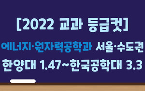 [2022 교과 입결] 에너지·원자력공학과 서울·수도권 등급컷 순위…한양대 1.47 최고, 한국공학대 3.3 최저 < 학생부교과전형 <  쏙쏙입시 < 기사본문 - 에듀진 인터넷 교육신문